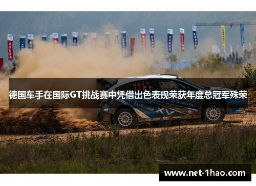 德国车手在国际GT挑战赛中凭借出色表现荣获年度总冠军殊荣