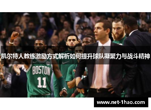 凯尔特人教练激励方式解析如何提升球队凝聚力与战斗精神