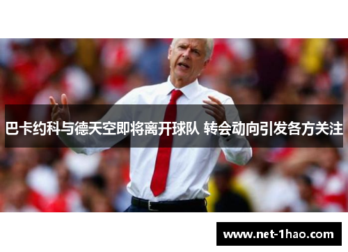 巴卡约科与德天空即将离开球队 转会动向引发各方关注
