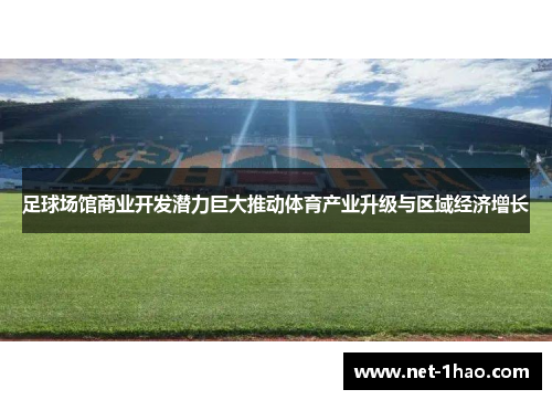 足球场馆商业开发潜力巨大推动体育产业升级与区域经济增长