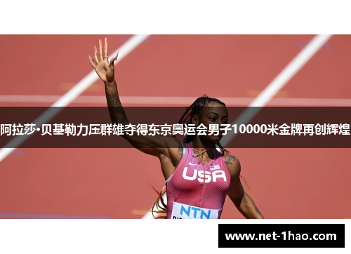 阿拉莎·贝基勒力压群雄夺得东京奥运会男子10000米金牌再创辉煌