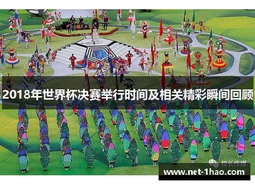 2018年世界杯决赛举行时间及相关精彩瞬间回顾