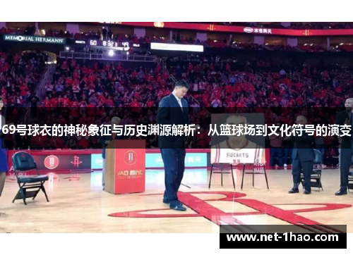 69号球衣的神秘象征与历史渊源解析：从篮球场到文化符号的演变