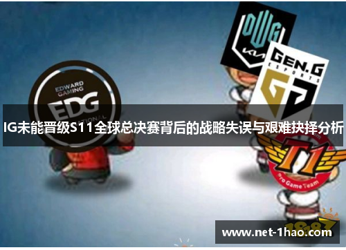 IG未能晋级S11全球总决赛背后的战略失误与艰难抉择分析