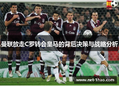 曼联放走C罗转会皇马的背后决策与战略分析